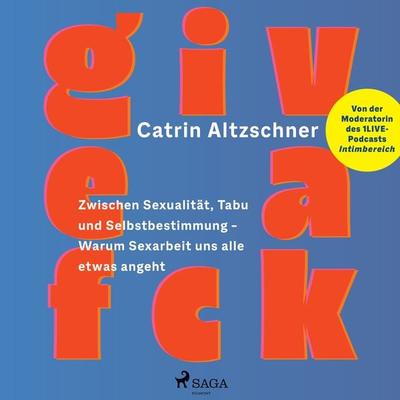 Give a fck: Zwischen Sexualität, Tabu und Selbstbestimmung – Warum Sexarbeit uns alle etwas angeht - Catrin Altzschner, Audio, 9788728544662
