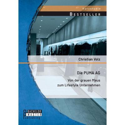 Die PUMA AG: von der grauen Maus zum Lifestyle Unternehmen, Taschenbuch von Christian Volz, Bachelor + Master Publishing, 978-3-95684-370-9