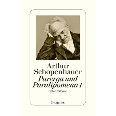Parerga und Paralipomena I, Taschenbuch von Arthur Schopenhauer, Diogenes, 978-3-257-30067-3