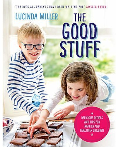 SHORT BOOKS LTD The Good Stuff: Delicious recipes and tips for happier and healthier children