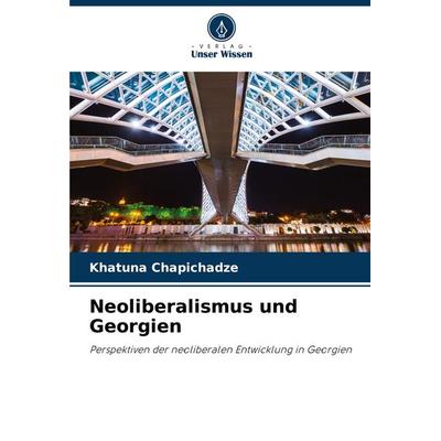 Neoliberalismus und Georgien, Taschenbuch von Khatuna Chapichadze, Verlag Unser Wissen, 978-620-7-93265-8