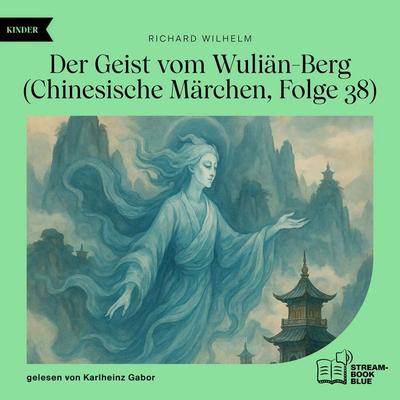 Der Geist vom Wuliän-Berg (Chinesische Märchen, Folge 38) - Richard Wilhelm, Audio, 9783711934222
