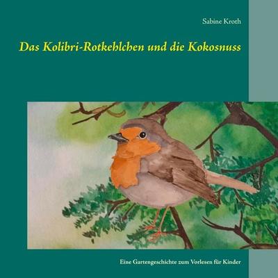 Das Kolibri-Rotkehlchen und die Kokosnuss, Taschenbuch von Sabine Kroth, Twentysix, 978-3-7407-2815-1