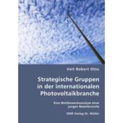Strategische Gruppen in der internationalen Photovoltaikbranche, Taschenbuch von Veit R. Otto, VDM, 978-3-8364-6766-7