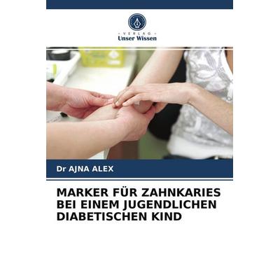 Marker für Zahnkaries bei Einem Jugendlichen Diabetischen Kind, Taschenbuch von Ajna Alex, Verlag Unser Wissen, 978-620-3-96465-3