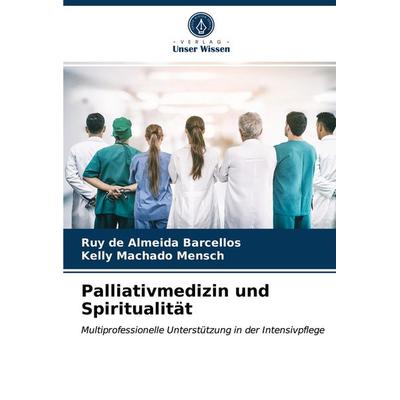 Palliativmedizin und Spiritualität, Taschenbuch von Ruy de Almeida Barcellos,Kelly Machado Mensch, Verlag Unser Wissen, 978-620-3-67529-0