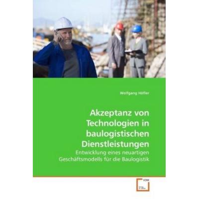 Höfler, W: Akzeptanz von Technologien in baulogistischen Die, Taschenbuch von Wolfgang Höfler, VDM, 978-3-639-25308-5