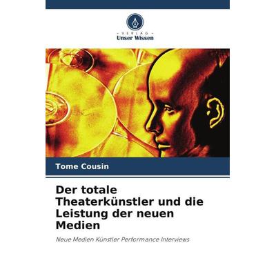 Der totale Theaterkünstler und die Leistung der neuen Medien, Taschenbuch von Tome Cousin, Verlag Unser Wissen, 978-620-3-18968-1