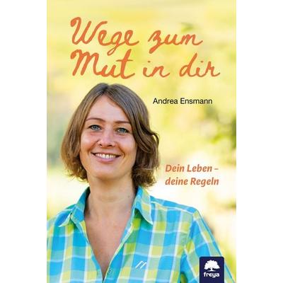 Wege zum Mut in dir, Gebundene Ausgabe von Andrea Ensmann, Freya, 978-3-99025-516-2