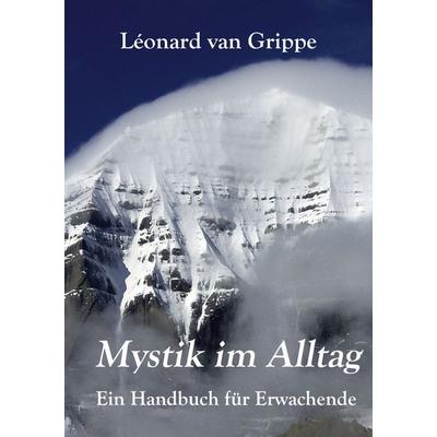 Mystik im Alltag, Gebundene Ausgabe von Léonard van Grippe, BoD – Books on Demand, 978-3-7526-8762-0