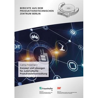 Konzept und Lösungen für automatische Produktdatenverwaltung, Taschenbuch von Carina Fresemann, Fraunhofer Verlag, 978-3-8396-1722-9