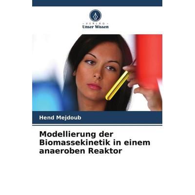Modellierung der Biomassekinetik in einem anaeroben Reaktor, Taschenbuch von Hend Mejdoub, Verlag Unser Wissen