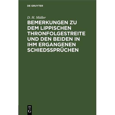 Bemerkungen zu dem Lippischen Thronfolgestreite und den beiden in ihm ergangenen Schiedssprüchen, Gebundene Ausgabe von D. H. Müller, De Gruyter,