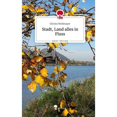 Stadt, Land alles in Fluss. Life is a Story - story.one, Gebundene Ausgabe von Christa Weissmayer, Story.one publishing, 978-3-7108-6778-1