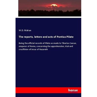 The reports, letters and acts of Pontius Pilate, Taschenbuch von W.D. Mahan, Hansebooks, 978-3-348-07747-7