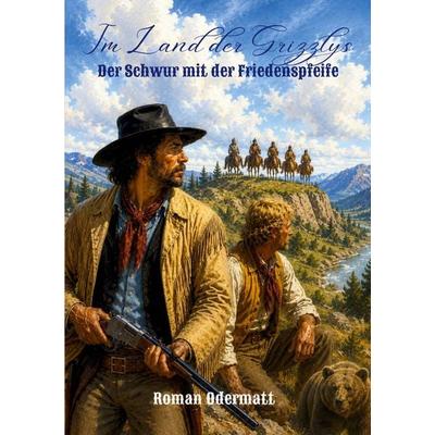 Im Land der Grizzlys - Der Schwur mit der Friedenspfeife, Taschenbuch von Roman Odermatt, BoD – Books on Demand, 978-3-696-72857-1