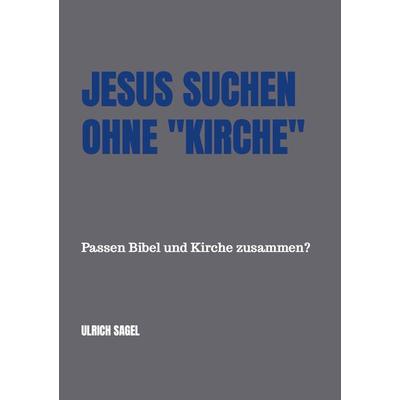 Jesus suchen ohne 'Kirche'; Taschenbuch von Ulrich Sagel, Bookmundo Direct, 978-94-036-4404-2