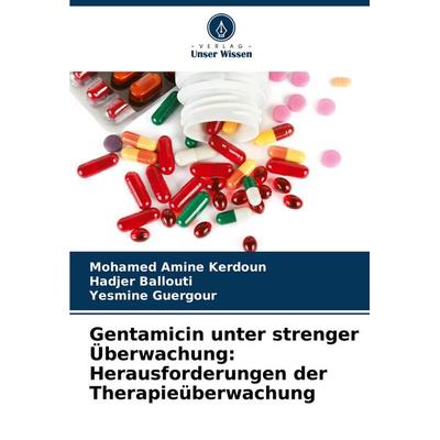Gentamicin unter strenger Überwachung: Herausforderungen der Therapieüberwachung, Taschenbuch von Mohamed Amine Kerdoun,Hadjer Ballouti,Yesmine