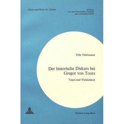 Thurlemann, F: Historische Diskurs bei Gregor von Tours, Taschenbuch von Felix Thürlemann, Peter Lang AG, Internationaler Verlag der Wissenschaften,