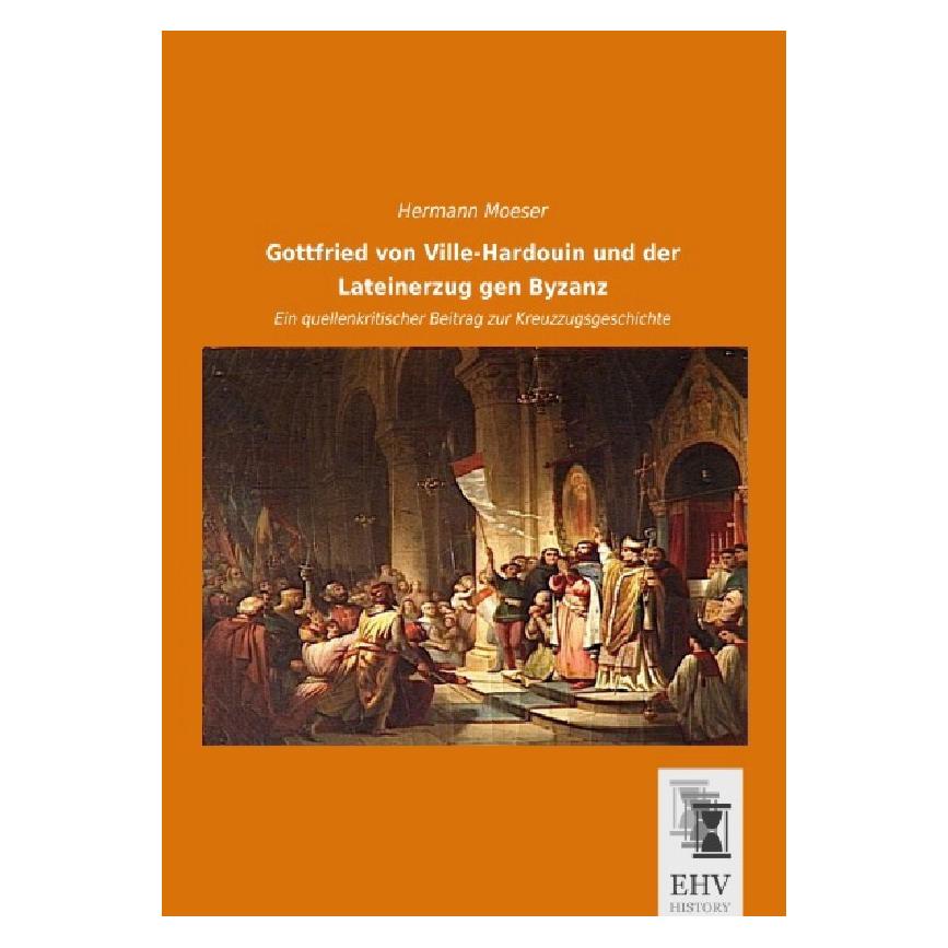 EHV-History Gottfried von Ville-Hardouin und der Lateinerzug gen Byzanz (Deutsch, Softcover, Hermann Moeser) (55565184)