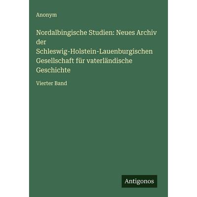 Nordalbingische Studien: Neues Archiv der Schleswig-Holstein-Lauenburgischen Gesellschaft für vaterländische Geschichte, Gebundene Ausgabe von Anonym,