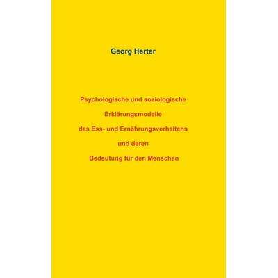Psychologische und soziologische Erklärungsmodelle des Ess- und Ernährungsverhaltens und deren Bedeutung für den Menschen, Taschenbuch von Georg