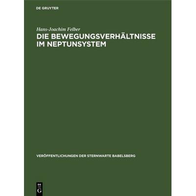 Die Bewegungsverhältnisse im Neptunsystem, Gebundene Ausgabe von Hans-Joachim Felber, De Gruyter, 978-3-11-253839-5
