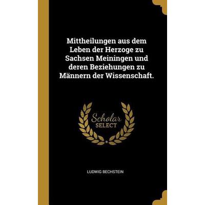 Mittheilungen Aus Dem Leben Der Herzoge Zu Sachsen Meiningen Und Deren Beziehungen Zu Männern Der Wissenschaft., Gebundene Ausgabe von Ludwig