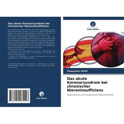 Das akute Koronarsyndrom bei chronischer Niereninsuffizienz, Taschenbuch von Saoussen Antit, Verlag Unser Wissen, 978-620-4-48554-6