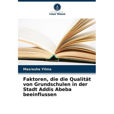 Faktoren, die die Qualität von Grundschulen in der Stadt Addis Abeba beeinflussen, Taschenbuch von Masresha Yilma, Verlag Unser Wissen,
