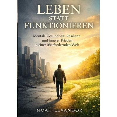 Leben statt Funktionieren, Taschenbuch von Noah Levandor, Epubli, 978-3-565-42766-6