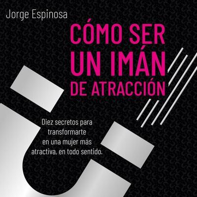 Cómo ser un imán de atracción - Jorge Espinoza, Audio, 9789180440967