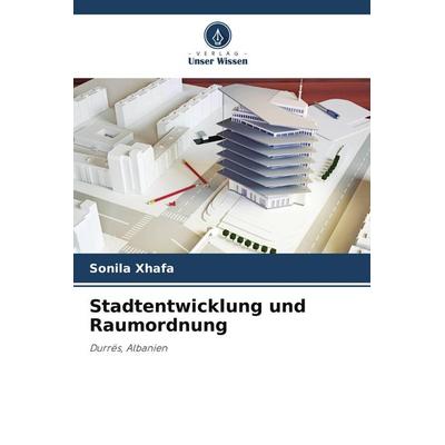 Stadtentwicklung und Raumordnung, Taschenbuch von Sonila Xhafa, Verlag Unser Wissen, 978-620-8-42483-1