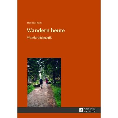 Wandern heute, Gebundene Ausgabe von Heinrich Kanz, Peter Lang GmbH, Internationaler Verlag der Wissenschaften, 978-3-631-62855-3