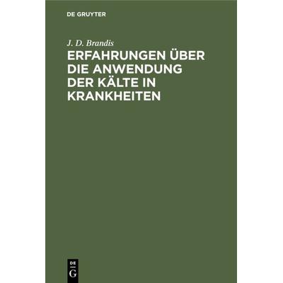 Erfahrungen über die Anwendung der Kälte in Krankheiten, Gebundene Ausgabe von J. D. Brandis, De Gruyter, 978-3-11-122982-9