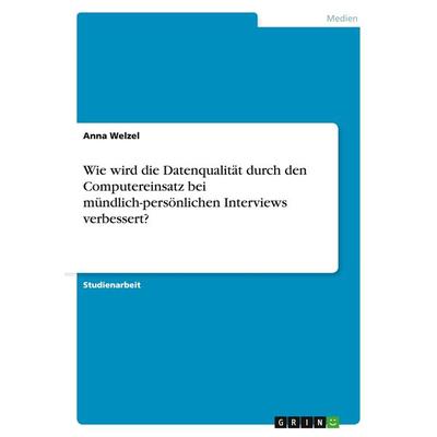 Wie wird die Datenqualität durch den Computereinsatz bei mündlich-persönlichen Interviews verbessert?, Taschenbuch von Anna Welzel, GRIN,
