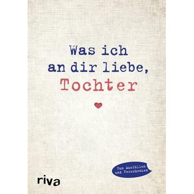 Was ich an dir liebe, Tochter, Gebundene Ausgabe von Alexandra Reinwarth, Riva