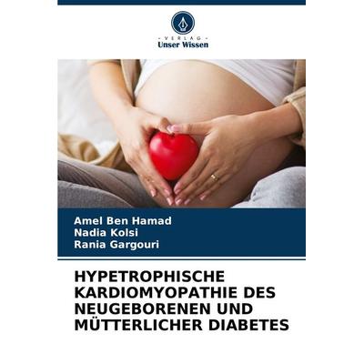 Hypetrophische Kardiomyopathie des Neugeborenen und Mütterlicher Diabetes, Taschenbuch von Amel Ben Hamad,Nadia Kolsi,Rania Gargouri, Verlag Unser