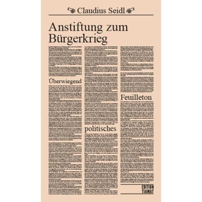 Anstiftung zum Bürgerkrieg, Taschenbuch von Claudius Seidl, Edition Tiamat, 978-3-89320-312-3
