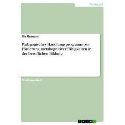 Pädagogisches Handlungsprogramm zur Förderung metakognitiver Fähigkeiten in der beruflichen Bildung, Taschenbuch von Ilir Osmani, GRIN,