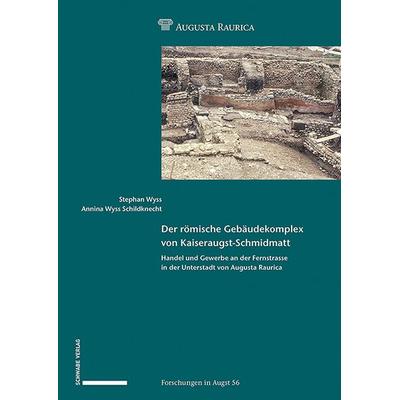 Der römische Gebäudekomplex von Kaiseraugst-Schmidmatt, Gebundene Ausgabe von Stephan Wyss,Annina Wyss Schildknecht, Schwabe Verlagsgruppe AG Schwabe