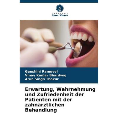 Erwartung, Wahrnehmung und Zufriedenheit der Patienten mit der zahnärztlichen Behandlung, Taschenbuch von Gaushini Ramuvel,Vinay Kumar Bhardwaj,Arun