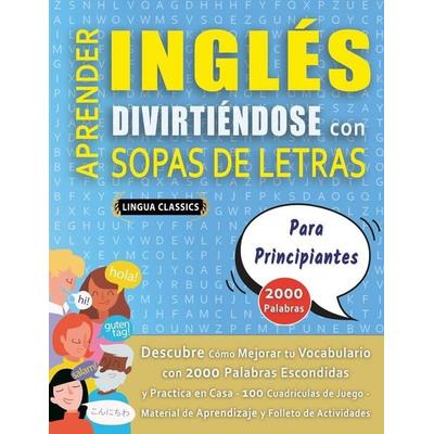 APRENDER INGLÉS DIVIRTIÉNDOSE CON SOPAS DE LETRAS - PARA PRINCIPIANTES - Descubre Cómo Mejorar tu Vocabulario con 2000 Palabras Escondidas y Practica