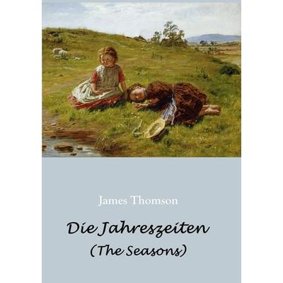 Die Jahreszeiten - in deutschen Jamben (The Seasons), Taschenbuch von James Thomson, BoD – Books on Demand, 978-3-7543-0928-5