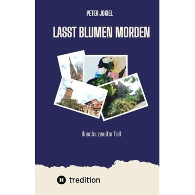 Lasst Blumen morden, Gebundene Ausgabe von Peter Jokiel, Tredition, 978-3-347-99033-3