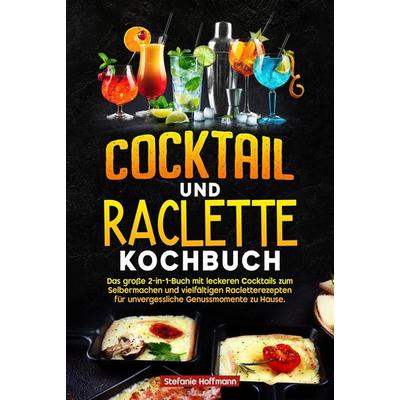 Cocktail und Raclette Kochbuch, Gebundene Ausgabe von Stefanie Hoffmann, Tolino media, 978-3-8194-7170-4