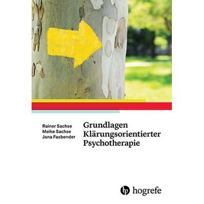 Grundlagen Klärungsorientierter Psychotherapie, Taschenbuch von Rainer Sachse,Meike Sachse,Jana Fasbender, Hogrefe Verlag, 978-3-8017-2789-5