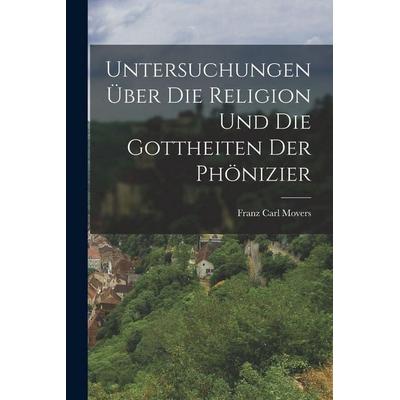 Untersuchungen über die Religion und die Gottheiten der Phönizier, Taschenbuch von Franz Carl Movers, Legare Street Press, 978-1-01-848963-6