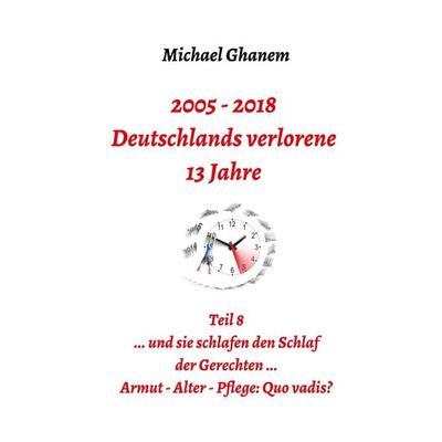 2005 - 2018: Deutschlands verlorene 13 Jahre, Gebundene Ausgabe von Michael Ghanem, Tredition, 978-3-7482-7215-1