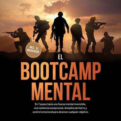 El Bootcamp Mental: En 7 pasos hacia una fuerza mental invencible, una resiliencia excepcional, disciplina de hierro y control emocional para alcanzar